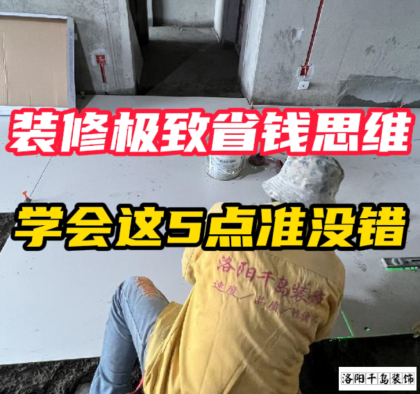 洛陽裝修極致省錢思維，學(xué)會這5點(diǎn)準(zhǔn)沒錯